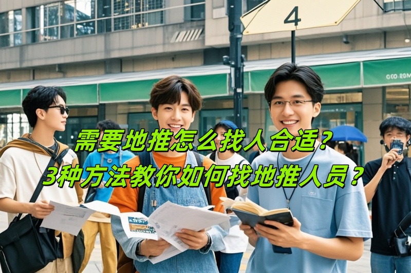 需要地推怎么找人合适？3种方法教你如何找地推人员？