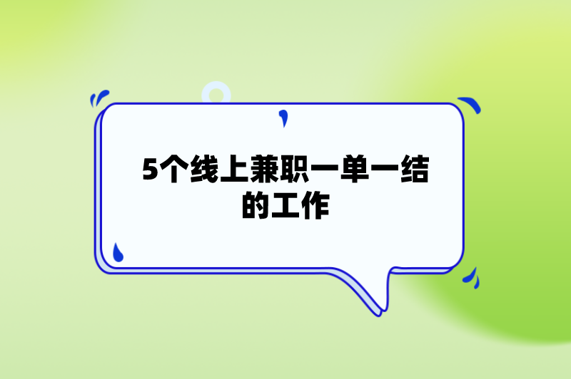 线上兼职一单一结的工作有哪些？上班族可以看看这5个线上兼职