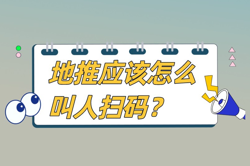 地推应该怎么叫人扫码？地推怎么吸引人扫二维码？