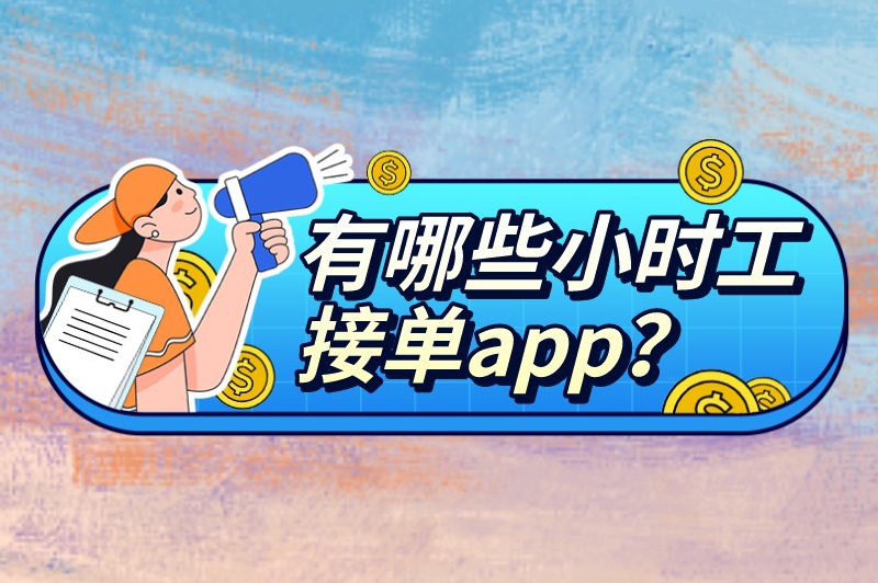 有哪些小时工接单app？盘点一些可以自己接单的软件