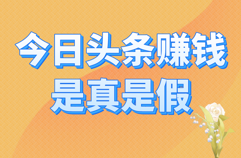 今日头条赚钱是真是假？盘点头条赚钱的三条赛道！