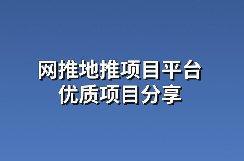 网推地推项目平台优质项目分享