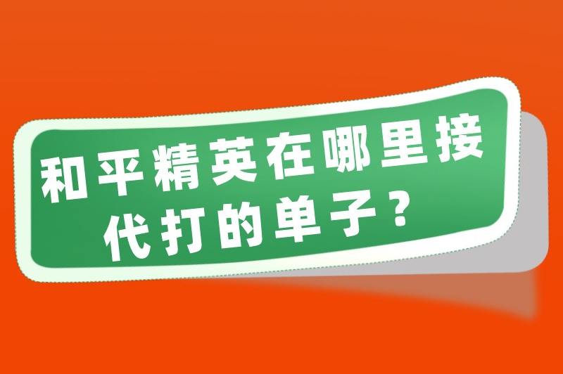 和平精英在哪里接代打的单子？