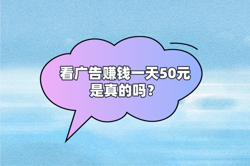 看广告赚钱一天50元是真的吗？怎么做？