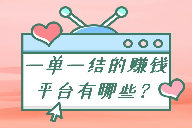 一单一结的赚钱平台有哪些？分享10款真实可靠的赚钱软件