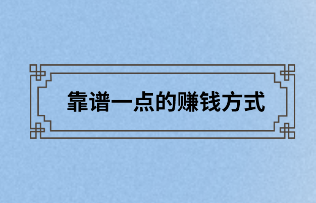 靠谱一点的赚钱方式