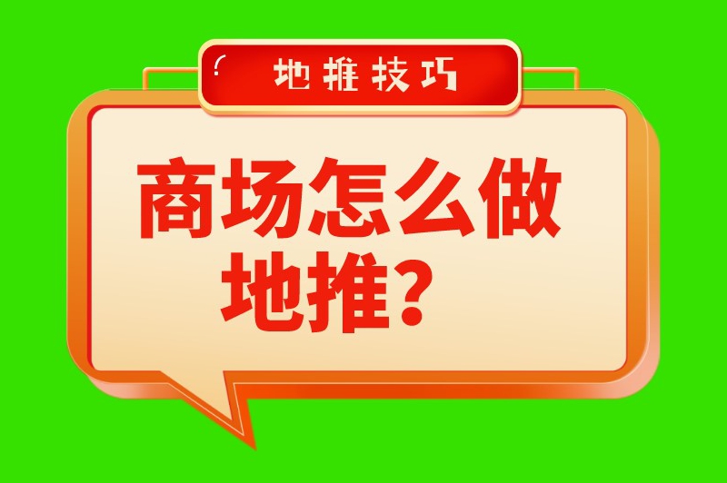 商场怎么做地推？掌握这五个地推技巧，让你快速上手