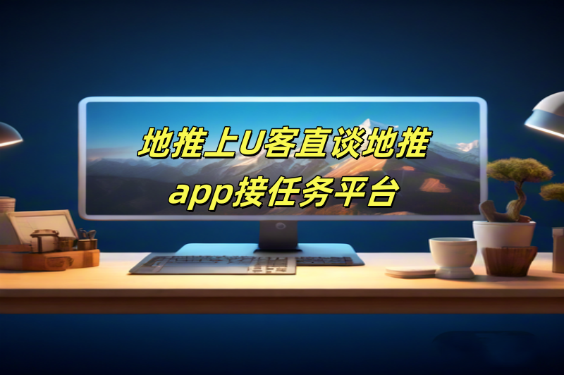 地推上U客直谈地推app接任务平台