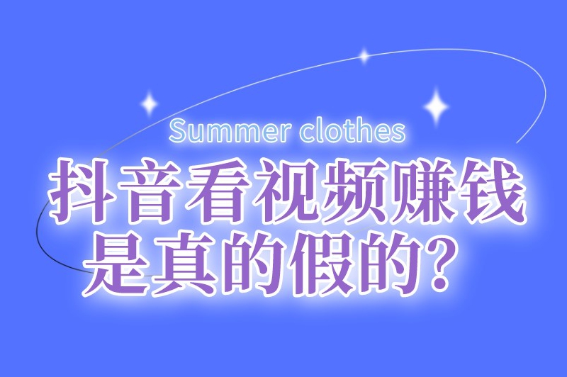 抖音看视频赚钱是真的假的？刷视频挣钱一天300元是真的吗？