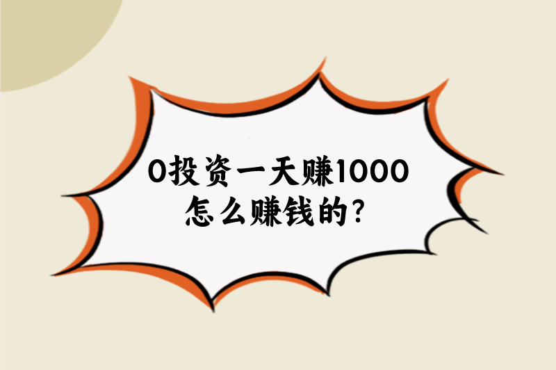 0投资一天赚1000怎么赚钱的？盘点5个0投资一天赚1000项目