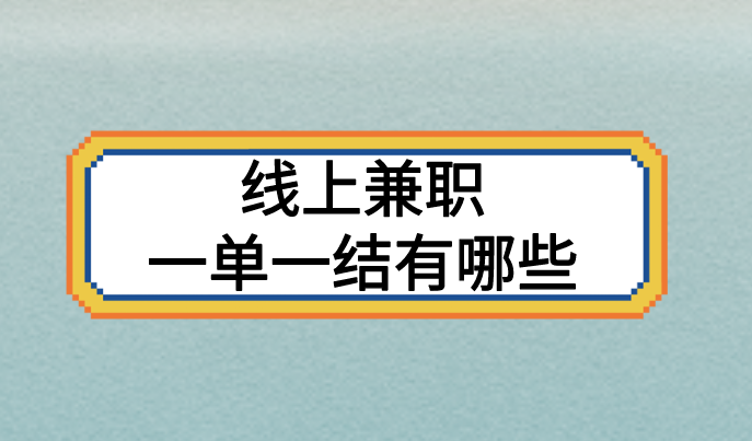 线上兼职一单一结有哪些？盘点十大拉新推广项目