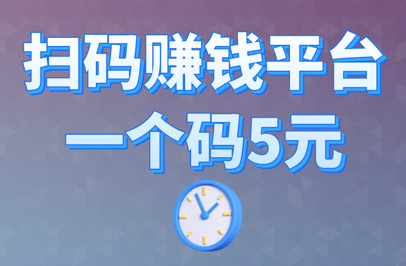 扫码赚钱平台一个码5元是真的吗？这价低了！