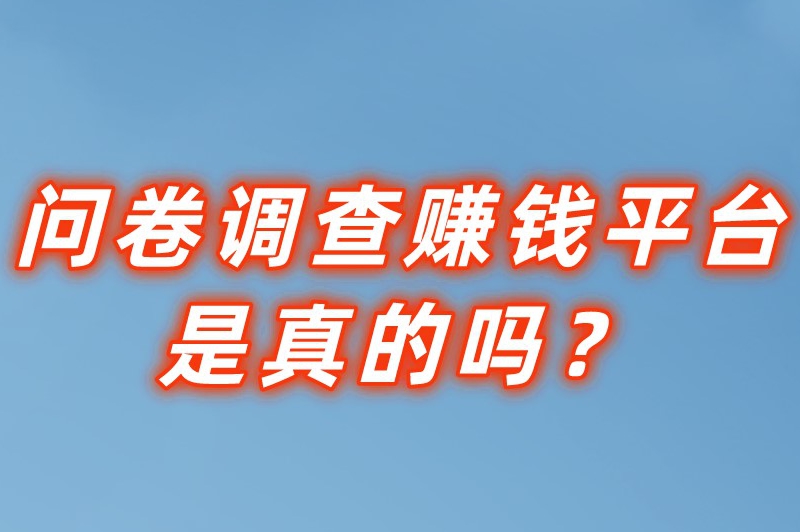 问卷调查赚钱平台是真的吗？问卷赚钱一天100元是骗局吗？