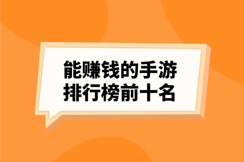 能赚钱的手游有哪些？盘点能赚钱的手游排行榜前十名