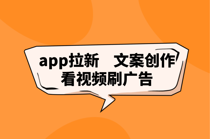 app拉新文案创作看视频刷广告