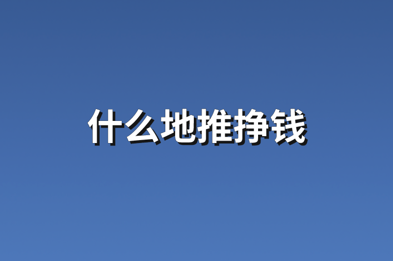 什么地推挣钱？分享5个最新地推项目