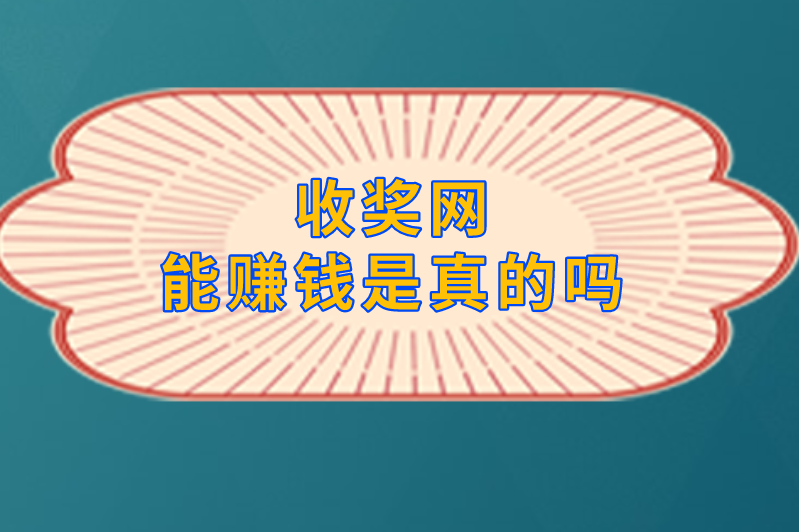 收奖网能赚钱是真的吗？一分钟带你深入了解