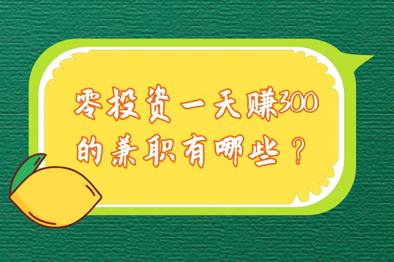 零投资一天赚300的兼职有哪些？