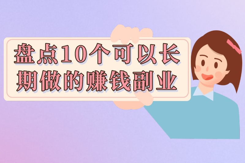 盘点10个可以长期做的赚钱副业，特别适合普通人！