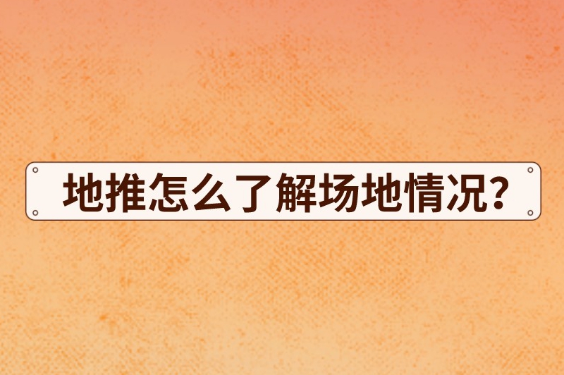 地推怎么了解场地情况？这七点你要牢记