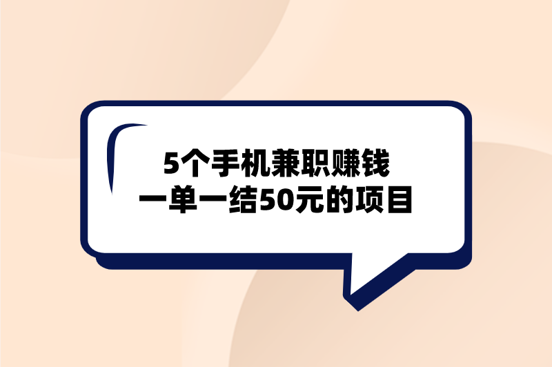 手机兼职赚钱一单一结50元的项目有哪些？这5个项目赶紧来看