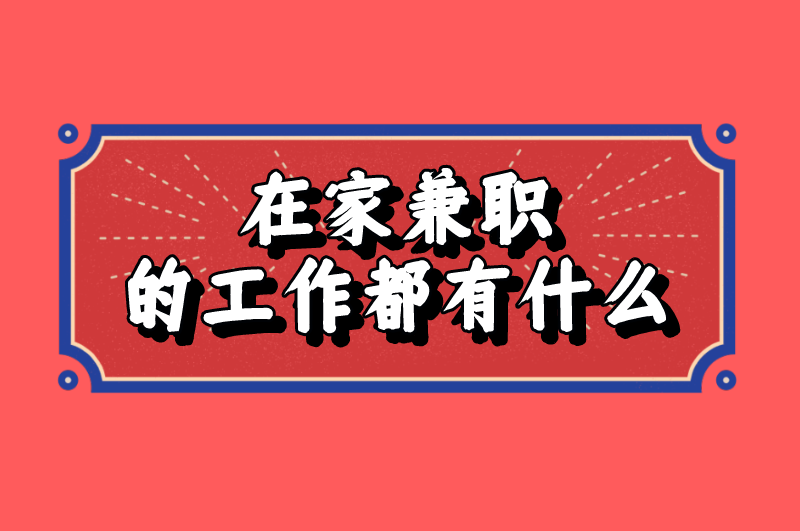 在家兼职的工作都有什么？推荐5个兼职工作类型