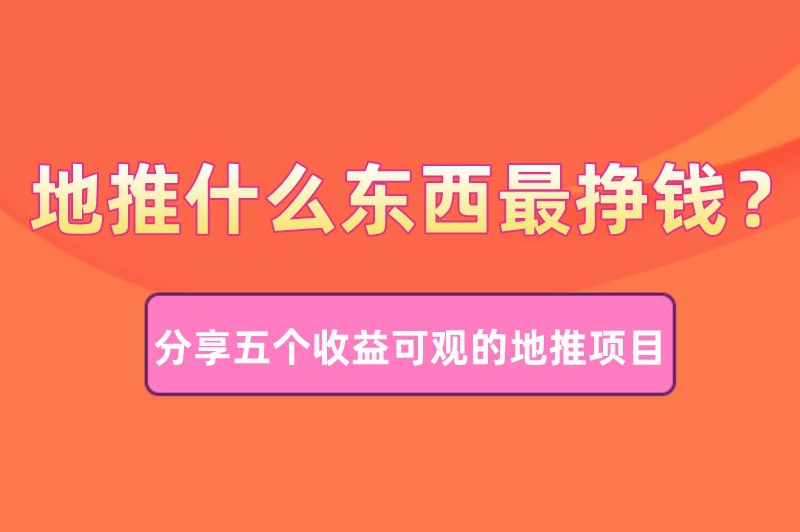 地推什么东西最挣钱？分享五个收益可观的地推项目