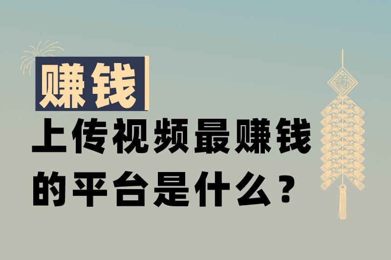 上传视频最赚钱的平台是什么？分享10个比较受欢迎的赚钱平台