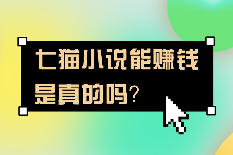 七猫小说能赚钱是真的吗？介绍六种主要的赚钱方式