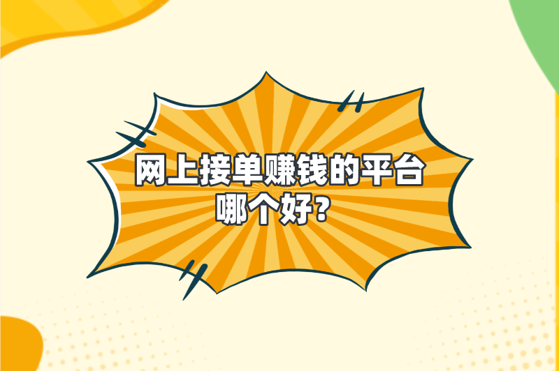 网上接单赚钱的平台哪个好？这5个平台都能免费接单赚钱