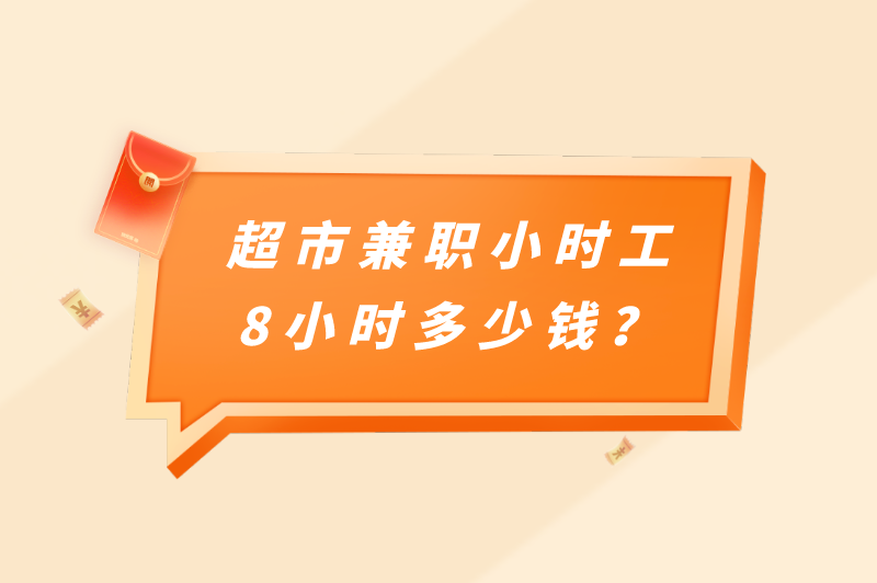 超市兼职小时工8小时多少钱？超市兼职小时工主要做什么？