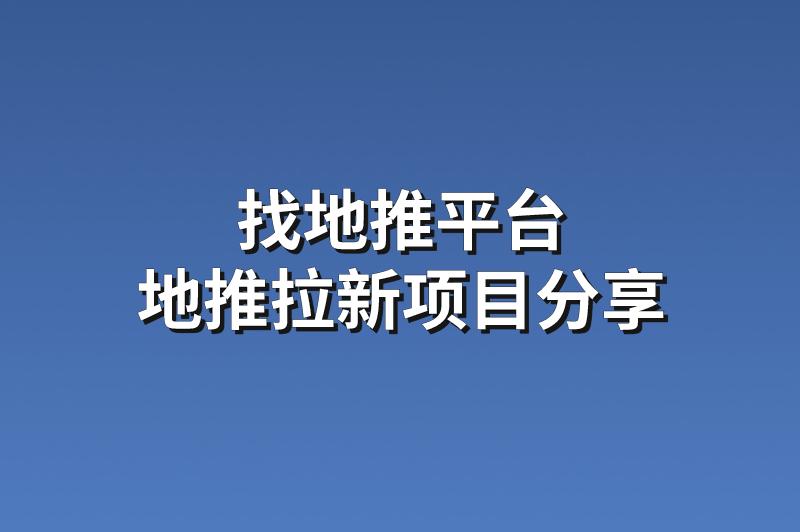 找地推平台：分享3个靠谱的地推拉新项目