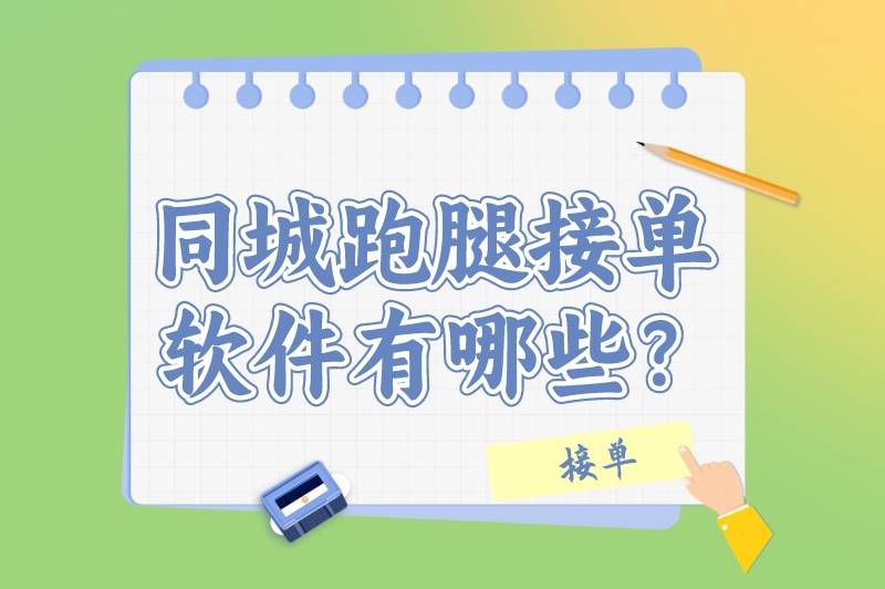 同城跑腿接单软件有哪些？推荐一些常见的跑腿接单平台