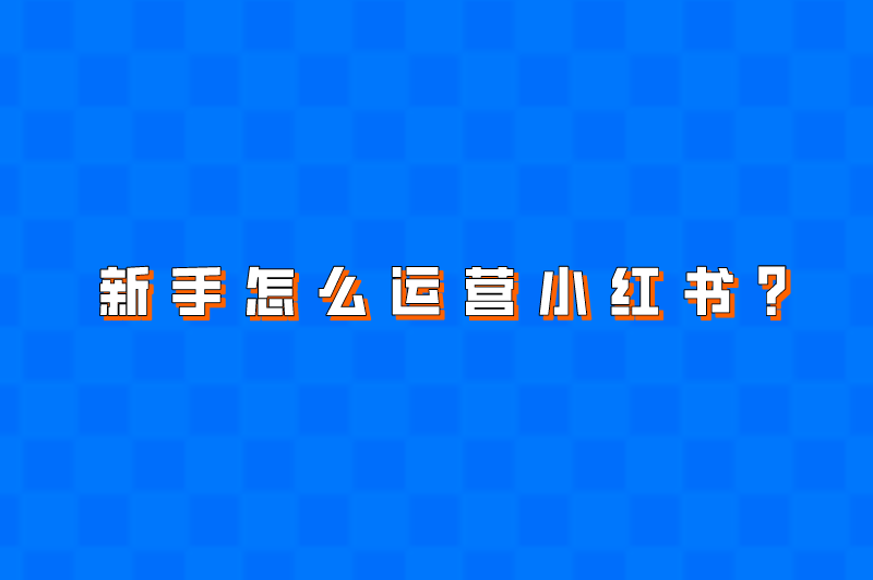 新手怎么运营小红书？