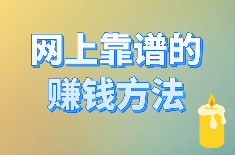 网上靠谱的赚钱方法分享，这3个网上赚钱项目很靠谱！