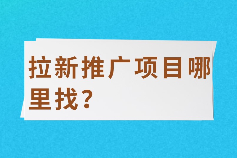 拉新推广项目哪里找？