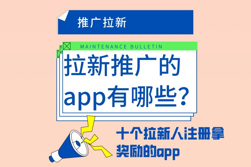 拉新推广的app有哪些？盘点十个拉新人注册拿奖励的app