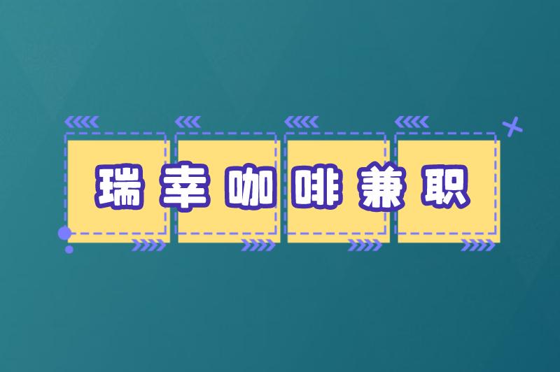 瑞幸咖啡兼职要求有哪些？瑞幸咖啡兼职怎么申请？