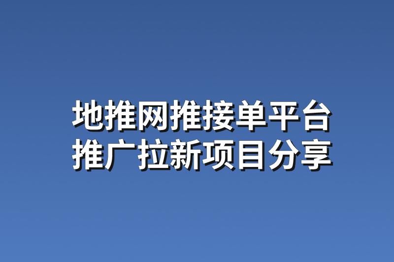 地推网推接单平台：分享3个赚钱的推广拉新项目