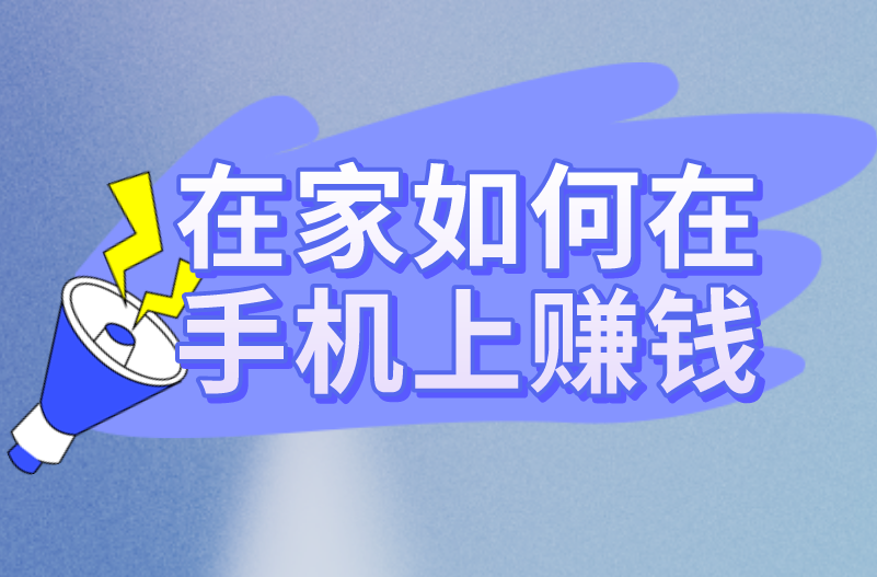 在家如何在手机上赚钱？有没有提现快的赚钱项目？