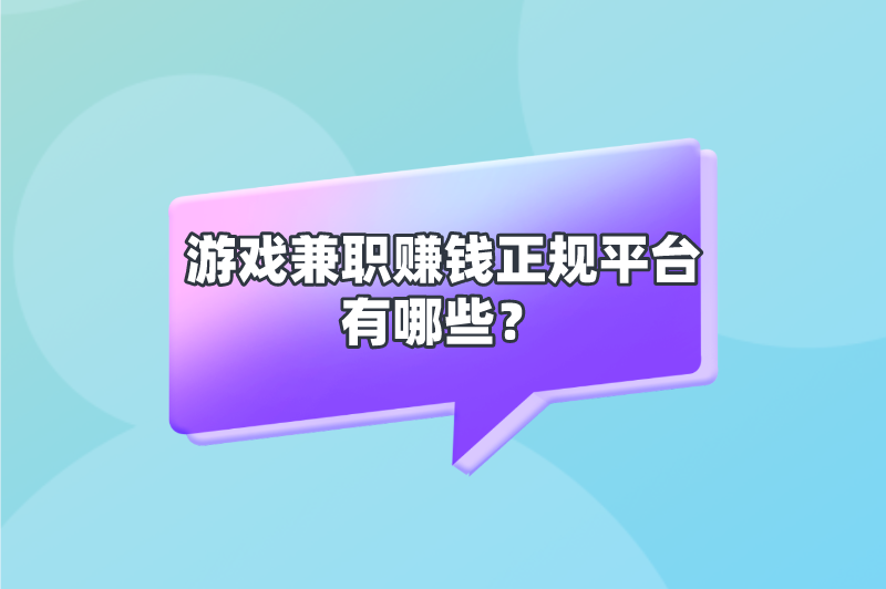 游戏兼职赚钱正规平台有哪些？这10个平台错过就太可惜了！