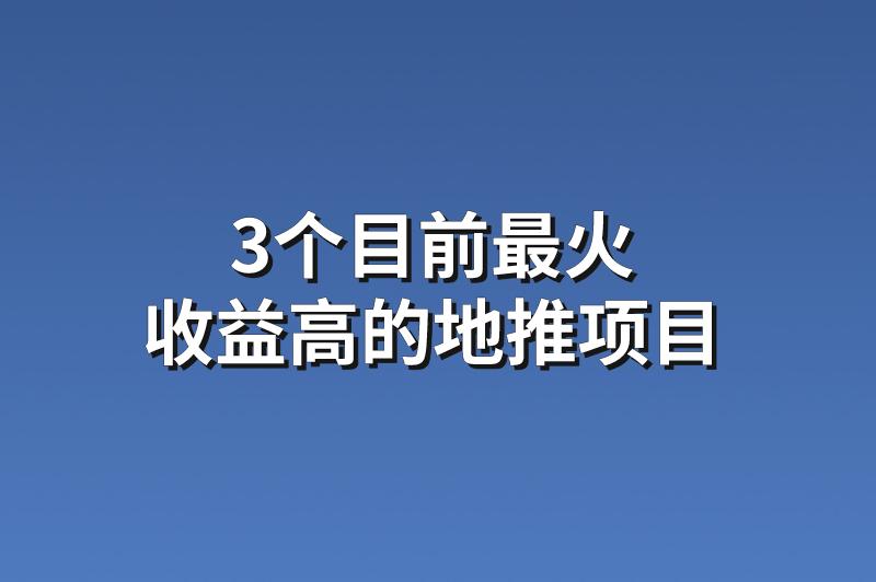 目前最火收益高的地推项目有哪些？推荐3个最赚钱的地推项目