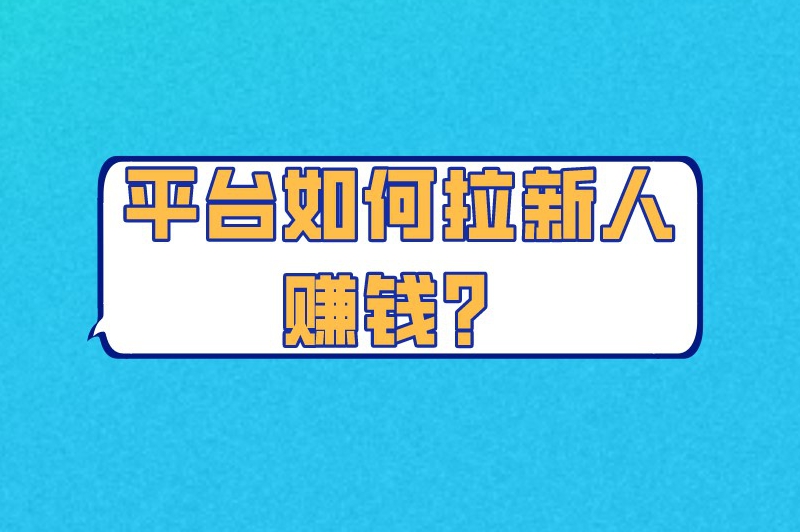 平台如何拉新人赚钱？分享一些app拉新人赚钱的推广技巧