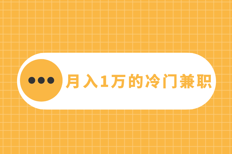 月入1万的冷门兼职有哪些？盘点5个一个月赚一万的副业