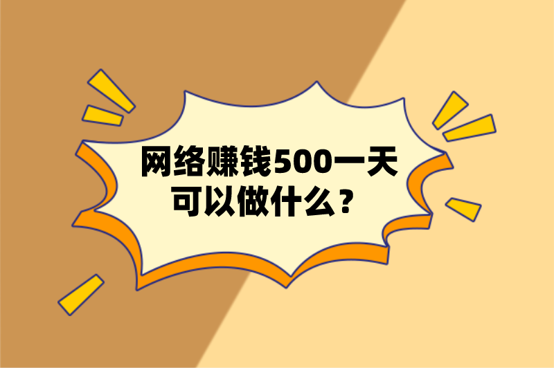 网络赚钱500一天可以做什么？