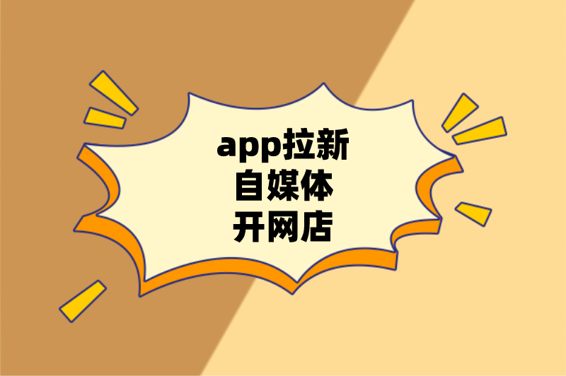 app拉新自媒体开网店