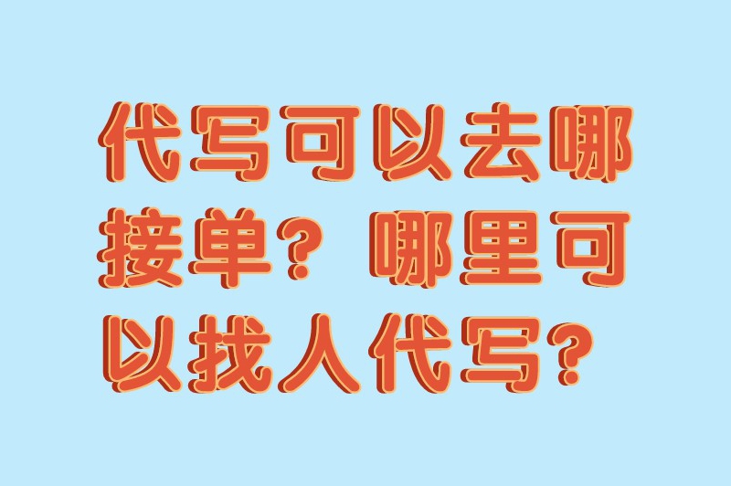 代写可以去哪接单？哪里可以找人代写？