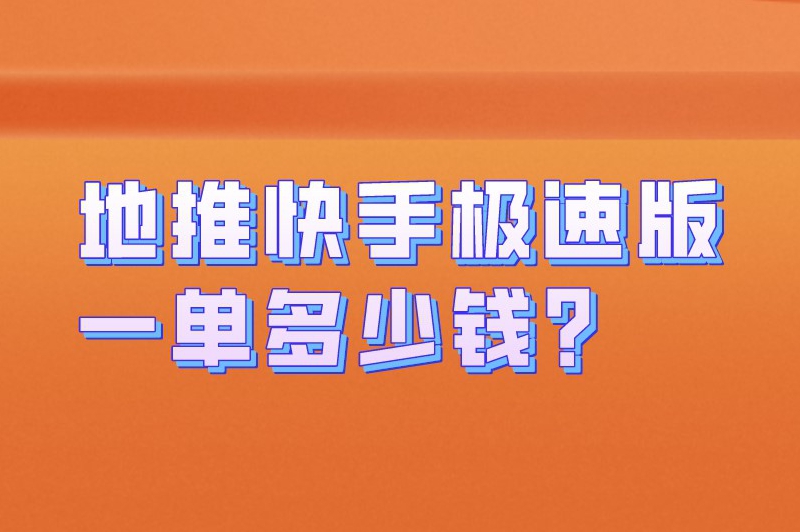 地推快手极速版一单多少钱？去哪接快手极速版地推项目？