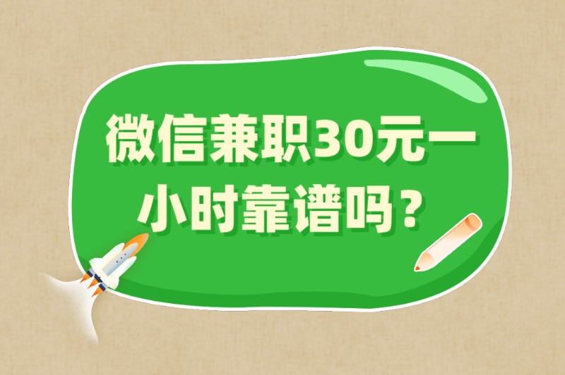 微信兼职30元一小时靠谱吗？日挣30元的微信小兼职有哪些？