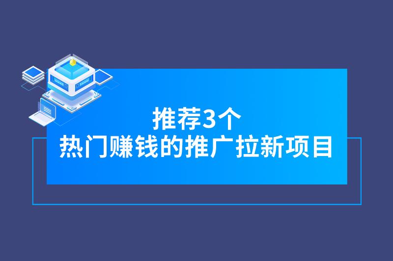 2024年个人地推项目有哪些？推荐3个热门赚钱的推广拉新项目